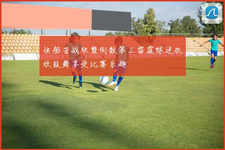 快船苦战联盟倒数第三雷霆球迷欢欣鼓舞享受比赛乐趣