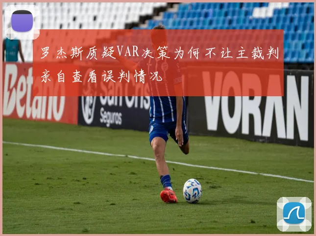 罗杰斯质疑VAR决策为何不让主裁判亲自查看误判情况